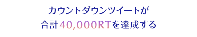 カウントダウンツイートが合計40,000RTを達成する